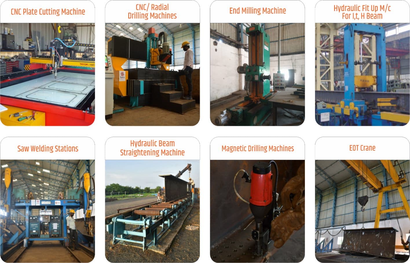 Machinery available at the plant: CNC plate cutting machine, CNC and radial drilling machines, end milling machine, hydraulic fit up machine for I, T and H beams, SAW welding stations, hydraulic beam straightening machine, magnetic drilling machines and EOT crane